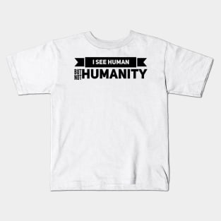 I SEE HUMAN BUT NOT HUMANITY Kids T-Shirt